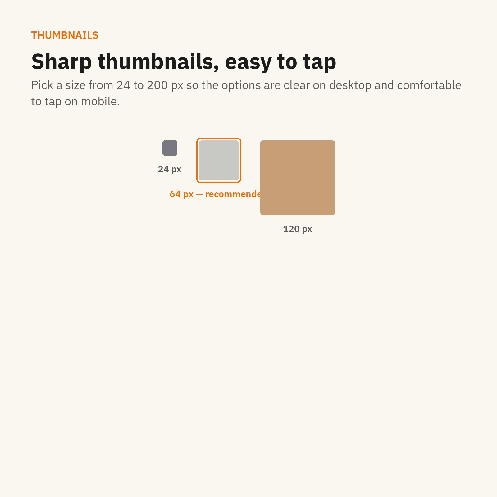 Thumbnails: sharp and easy to tap, from 24 to 200 px.